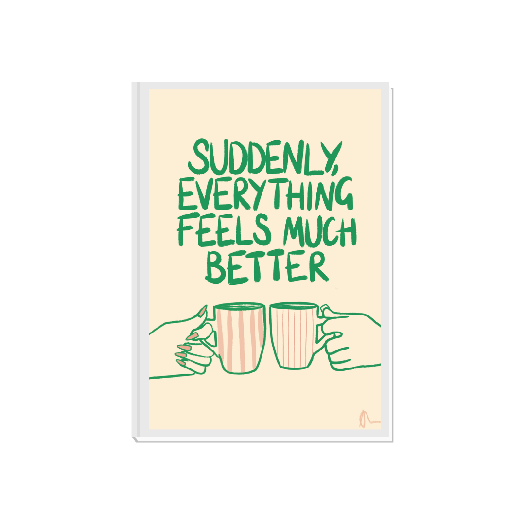 Witty print art featuring the slogan "Suddenly, Everything Feels Much Better" on a tea-themed relatable design by Peak Prints.