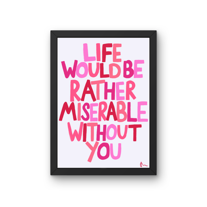 Pink romantic bedroom wall art print by Peak Prints with the phrase "Life Would Be Rather Miserable Without You" in elegant script.
