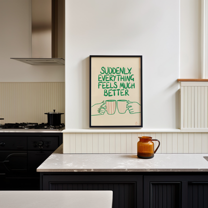 Witty print art featuring a tea cup with the phrase "Suddenly, Everything Feels Much Better," by Peak Prints.