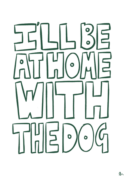 Bold green typographic print featuring the phrase "I'll Be At Home With The Dog" in a stylish pet-themed design.