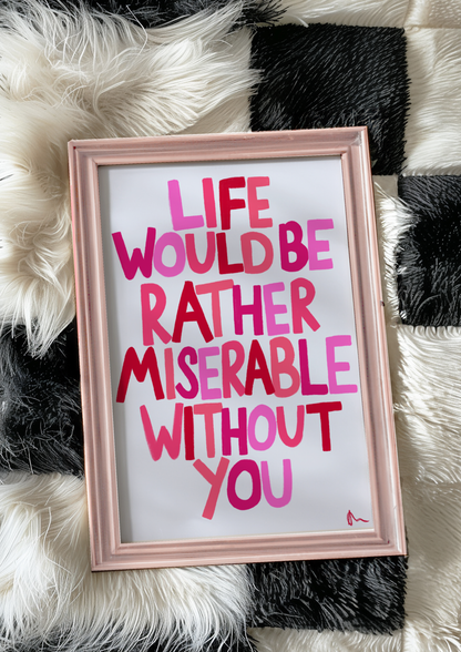 Pink romantic wall art print by Peak Prints with the phrase "Life Would Be Rather Miserable Without You" in a cute bedroom decor style.